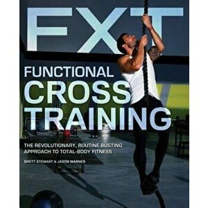 Functional Cross Training. The Revolutionary, Routine-Busting Approach to Total Body Fitness, Paperback - Jason Warner imagine