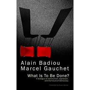 What Is To Be Done?. A Dialogue on Communism, Capitalism, and the Future of Democracy, Paperback - Marcel Gauchet imagine