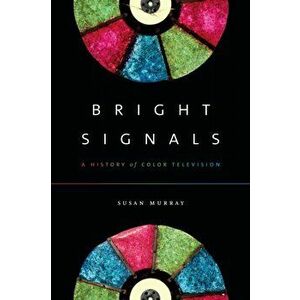 Bright Signals. A History of Color Television, Hardback - Susan Murray imagine
