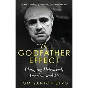 The Godfather Effect. Changing Hollywood, America, and Me, Paperback - Tom Santopietro imagine
