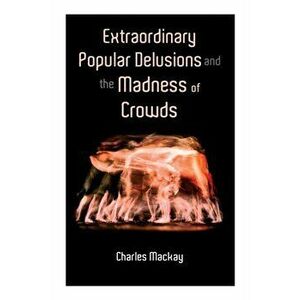 Extraordinary Popular Delusions and the Madness of Crowds: Vol.1-3, Paperback - Charles MacKay imagine