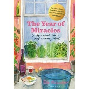 The Year of Miracles. Recipes About Love + Grief + Growing Things, Hardback - Ella Risbridger imagine
