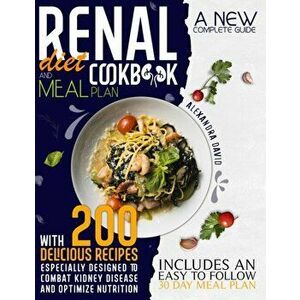 Renal diet cookbook and meal plan: A new and complete guide with 200 delicious recipes to manage and reverse every stage of kidney disease. Include an imagine
