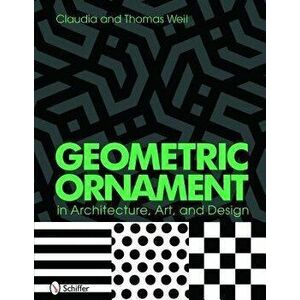 Geometric Ornament in Architecture, Art, and Design, Hardback - Thomas and Claudia Weil imagine