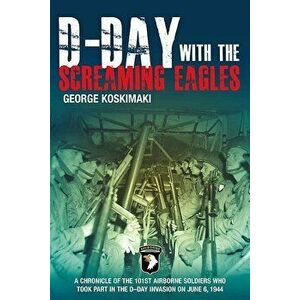 D-Day with the Screaming Eagles, Paperback - George Koskimaki imagine