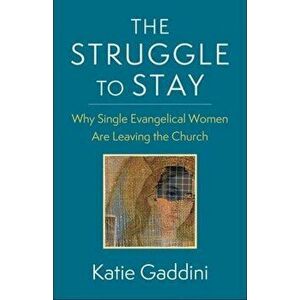 The Struggle to Stay. Why Single Evangelical Women Are Leaving the Church, Hardback - Katie Gaddini imagine