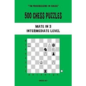 500 Chess Puzzles, Mate in 3, Intermediate Level, Paperback - Chess Akt imagine