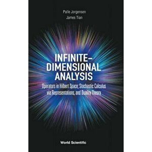 Infinite-Dimensional Analysis: Operators in Hilbert Space; Stochastic Calculus Via Representations, and Duality Theory - Palle Jorgensen imagine