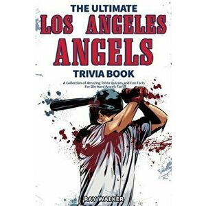 The Ultimate Los Angeles Angels Trivia Book: A Collection of Amazing Trivia Quizzes and Fun Facts for Die-Hard Angels Fans! - Ray Walke imagine