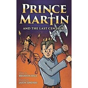 Prince Martin and the Last Centaur: A Tale of Two Brothers, a Courageous Kid, and the Duel for the Desert, Hardcover - Brandon Hale imagine