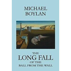 The Long Fall of the Ball from the Wall - Michael Boylan imagine