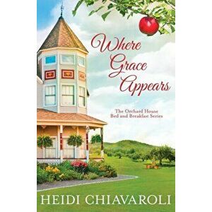 Where Grace Appears: Contemporary Fiction with a Little Women Twist, Paperback - Heidi Chiavaroli imagine