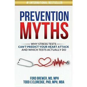 Prevention Myths: Why Stress Tests Can't Predict Your Heart Attack and Which Tests Actually Do, Paperback - Todd C. Eldredge imagine