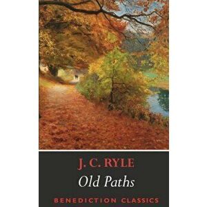 Old Paths: Being Plain Statements on Some of the Weightier Matters of Christianity, Paperback - J. C. Ryle imagine