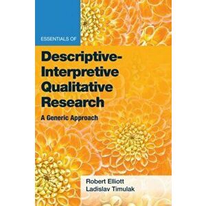 Essentials of Descriptive-Interpretive Qualitative Research: A Generic Approach, Paperback - Robert Elliot imagine