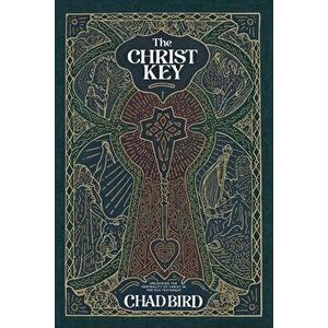The Christ Key: Unlocking the Centrality of Christ in the Old Testament, Paperback - Chad Bird imagine