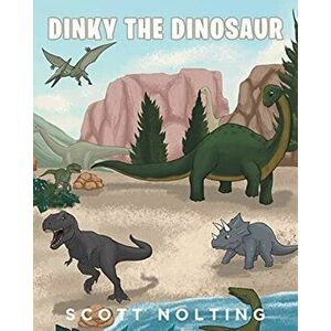 Dinky The Dinosaur, Paperback - Scott Nolting imagine