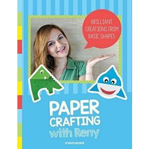 Paper Crafting with Reny: Brilliant creations from basic shapes, Paperback - Renata Kolibova imagine