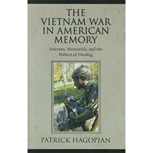 The Vietnam War in American Memory. Veterans, Memorials, and the Politics of Healing, Paperback - Patrick Hagopian imagine