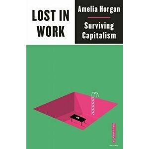 Lost in Work: Escaping Capitalism, Paperback - Amelia Horgan imagine