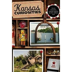 Kansas Curiosities: Quirky Characters, Roadside Oddities & Other Offbeat Stuff, Third Edition, Paperback - Pam Grout imagine