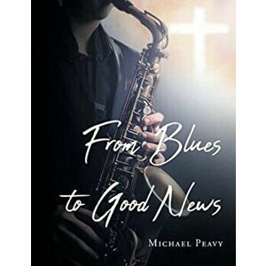 From Blues to Good News, Paperback - Michael Peavy imagine