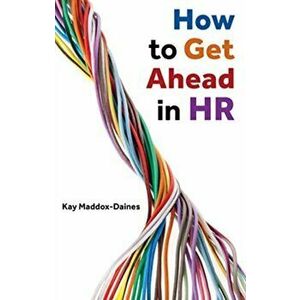 How to Get Ahead in HR, Paperback - Kay Maddox-Daines imagine