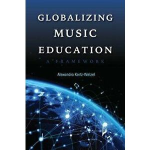 Globalizing Music Education. A Framework, Paperback - Alexandra Kertz-Welzel imagine