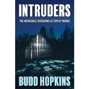 Intruders: The Incredible Visitations at Copley Woods, Paperback - Budd Hopkins imagine