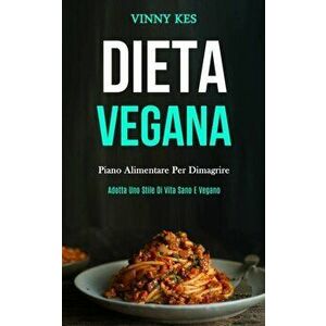 Dieta Vegana: Piano alimentare per dimagrire (Adotta uno stile di vita sano e vegano), Paperback - Vinny Kes imagine