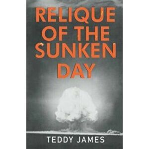 Relique of the Sunken Day, Paperback - Teddy James imagine