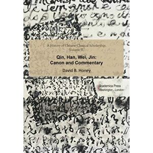 A History of Chinese Classical Scholarship, Volume II: Qin, Han, Wei, Jin, Hardcover - David M. Honey imagine