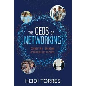The CEOs of Networking: Connecting - Engaging - Opportunities to Serve, Hardcover - Heidi Torres imagine