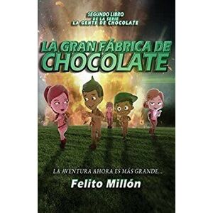La Gran Fabrica de Chocolate: La Aventura Ahora Es Mas Grande, Paperback - Felito Millon imagine