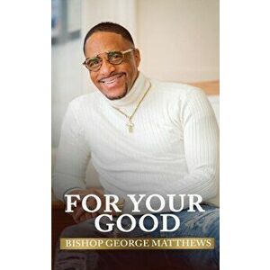 For Your Good, Paperback - Bishop George Matthews imagine