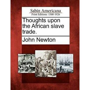 Thoughts Upon the African Slave Trade., Paperback - John Newton imagine
