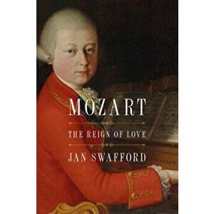 Mozart. The Reign of Love, Paperback - Jan Swafford imagine