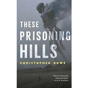 These Prisoning Hills, Paperback - Christopher Rowe imagine