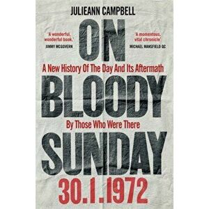 On Bloody Sunday. A New History Of The Day And Its Aftermath - By The People Who Were There, Paperback - Julieann Campbell imagine