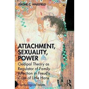 Attachment, Sexuality, Power. Oedipal Theory as Regulator of Family Affection in Freud's Case of Little Hans, Paperback - *** imagine