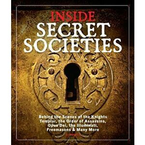 Inside Secret Societies. Behind the Scenes of the Knights Templar, the Order of Assassins, Opus Dei, the Illuminati, Freemasons, & Many More, Hardback imagine