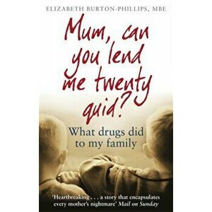 Mum, Can You Lend Me Twenty Quid?. What drugs did to my family, Paperback - Elizabeth Burton-Phillips imagine