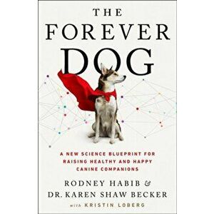 The Forever Dog. A New Science Blueprint for Raising Healthy and Happy Canine Companions, Paperback - Karen Shaw Becker imagine