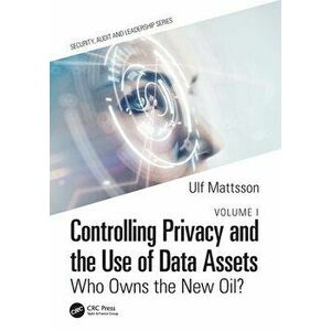 Controlling Privacy and the Use of Data Assets - Volume 1. Who Owns the New Oil?, Paperback - Ulf Mattsson imagine