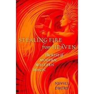 Stealing Fire from Heaven: The Rise of Modern Western Magic, Paperback - Nevill Drury imagine