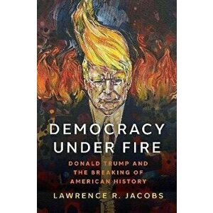 Democracy under Fire. Donald Trump and the Breaking of American History, Hardback - *** imagine