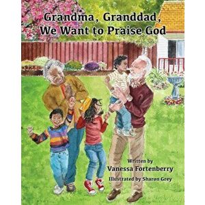 Grandma, Granddad, We Want to Praise God, Hardback - Vanessa Fortenberry imagine