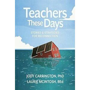 Teachers These Days: Stories and Strategies for Reconnection, Paperback - Jody Carrington imagine