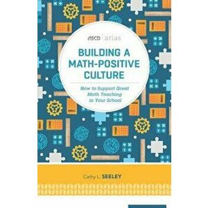 Building a Math-Positive Culture: How to Support Great Math Teaching in Your School, Paperback - Cathy L. Seeley imagine