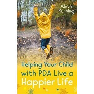 Helping Your Child with PDA Live a Happier Life, Paperback - Alice Running imagine